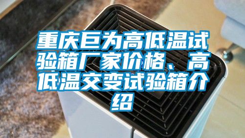 重慶巨為高低溫試驗(yàn)箱廠家價(jià)格、高低溫交變?cè)囼?yàn)箱介紹