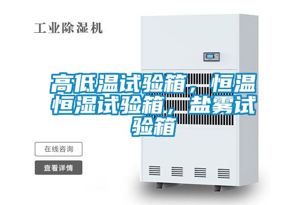 高低溫試驗(yàn)箱，恒溫恒濕試驗(yàn)箱，鹽霧試驗(yàn)箱