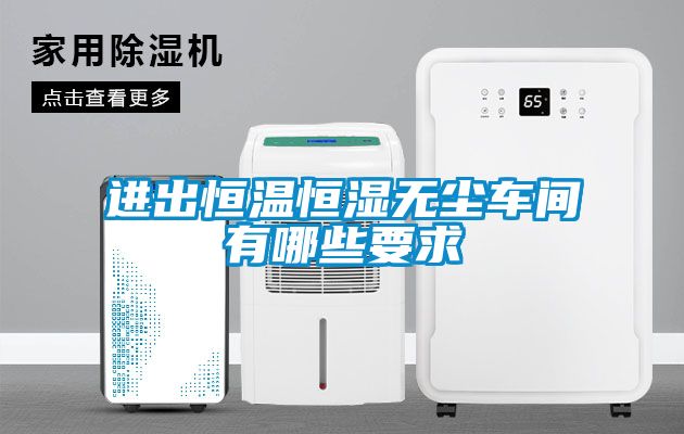 進(jìn)出恒溫恒濕無塵車間有哪些要求