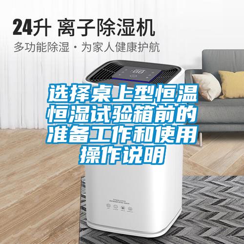 選擇桌上型恒溫恒濕試驗(yàn)箱前的準(zhǔn)備工作和使用操作說明
