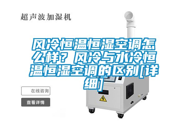 風(fēng)冷恒溫恒濕空調(diào)怎么樣？風(fēng)冷與水冷恒溫恒濕空調(diào)的區(qū)別[詳細(xì)]