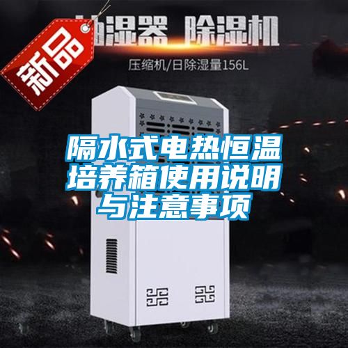 隔水式電熱恒溫培養(yǎng)箱使用說(shuō)明與注意事項(xiàng)