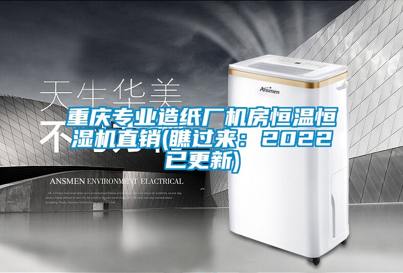 重慶專業(yè)造紙廠機(jī)房恒溫恒濕機(jī)直銷(瞧過來：2022已更新)