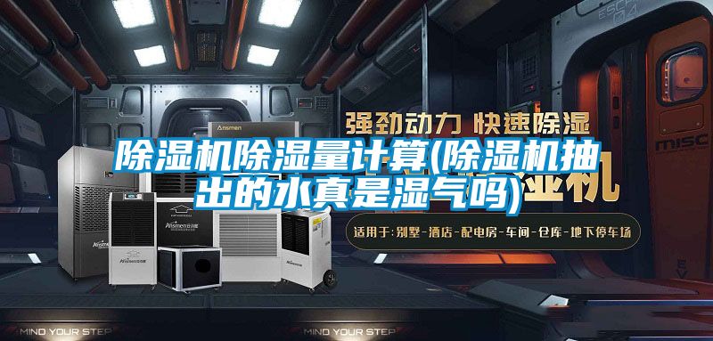 除濕機除濕量計算(除濕機抽出的水真是濕氣嗎)