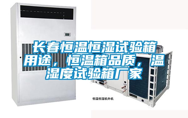 長春恒溫恒濕試驗(yàn)箱用途，恒溫箱品質(zhì)，溫濕度試驗(yàn)箱廠家