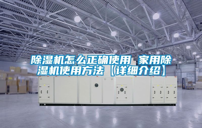 除濕機(jī)怎么正確使用 家用除濕機(jī)使用方法【詳細(xì)介紹】