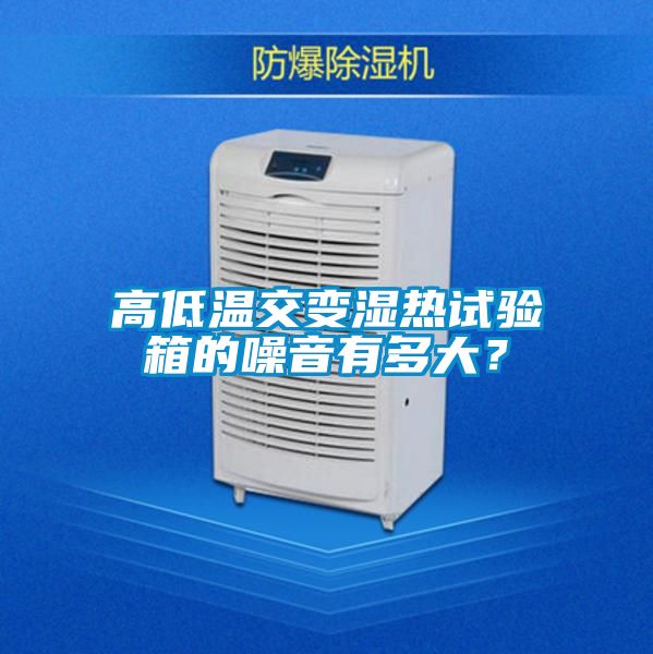 高低溫交變濕熱試驗箱的噪音有多大？