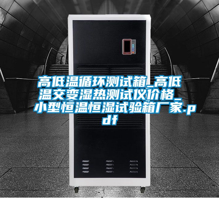 高低溫循環(huán)測(cè)試箱_高低溫交變濕熱測(cè)試儀價(jià)格_小型恒溫恒濕試驗(yàn)箱廠家.pdf