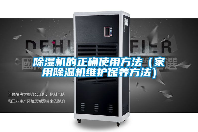 除濕機(jī)的正確使用方法（家用除濕機(jī)維護(hù)保養(yǎng)方法）