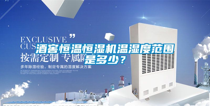 酒窖恒溫恒濕機(jī)溫濕度范圍是多少？