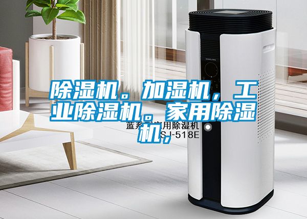 除濕機(jī)。加濕機(jī)，工業(yè)除濕機(jī)。家用除濕機(jī)，