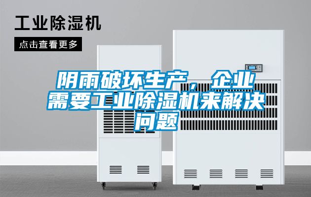 陰雨破壞生產(chǎn)，企業(yè)需要工業(yè)除濕機來解決問題