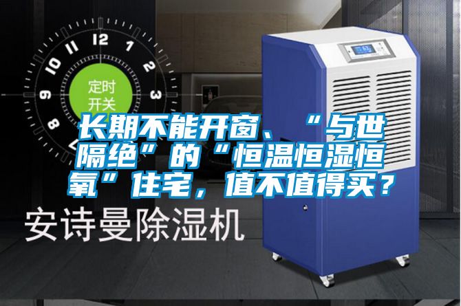 長期不能開窗、“與世隔絕”的“恒溫恒濕恒氧”住宅，值不值得買？