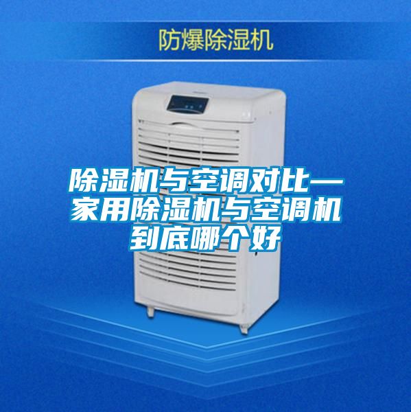 除濕機(jī)與空調(diào)對(duì)比—家用除濕機(jī)與空調(diào)機(jī)到底哪個(gè)好