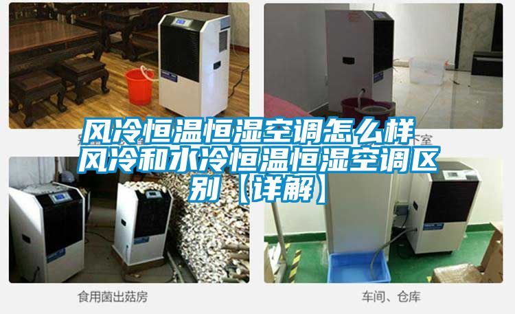 風冷恒溫恒濕空調怎么樣 風冷和水冷恒溫恒濕空調區(qū)別【詳解】