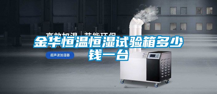 金華恒溫恒濕試驗(yàn)箱多少錢一臺(tái)