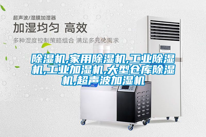 除濕機(jī),家用除濕機(jī),工業(yè)除濕機(jī),工業(yè)加濕機(jī),大型倉(cāng)庫(kù)除濕機(jī),超聲波加濕機(jī)