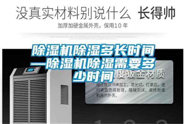 除濕機(jī)除濕多長時間—除濕機(jī)除濕需要多少時間