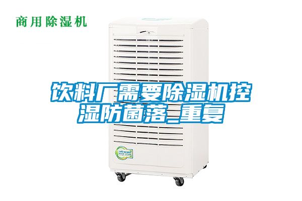 飲料廠需要除濕機(jī)控濕防菌落_重復(fù)