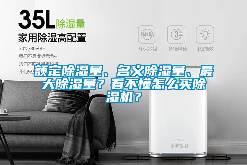 額定除濕量、名義除濕量、最大除濕量？看不懂怎么買除濕機(jī)？