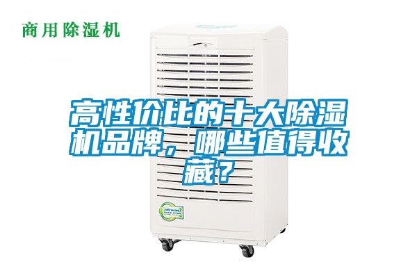 高性價(jià)比的十大除濕機(jī)品牌，哪些值得收藏？