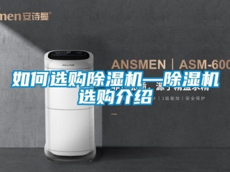 行業(yè)新聞如何選購除濕機(jī)—除濕機(jī)選購介紹