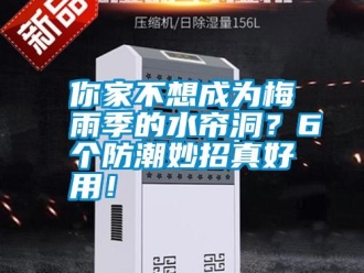 行業(yè)新聞你家不想成為梅雨季的水簾洞？6個防潮妙招真好用！