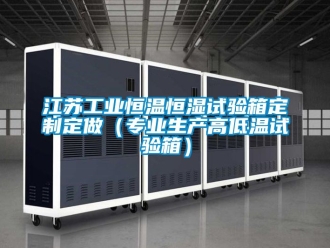 知識百科江蘇工業(yè)恒溫恒濕試驗箱定制定做（專業(yè)生產(chǎn)高低溫試驗箱）