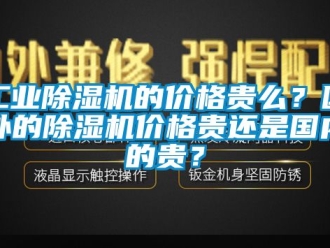 常見問題工業(yè)除濕機的價格貴么？國外的除濕機價格貴還是國內的貴？