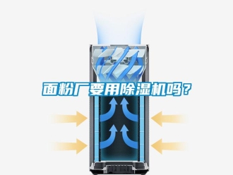 常見(jiàn)問(wèn)題面粉廠要用除濕機(jī)嗎？