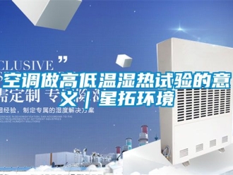 常見(jiàn)問(wèn)題空調(diào)做高低溫濕熱試驗(yàn)的意義｜星拓環(huán)境