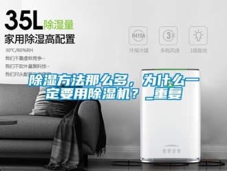 企業(yè)新聞除濕方法那么多，為什么一定要用除濕機？_重復(fù)