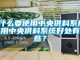 知識百科為什么要使用中央供料系統(tǒng)？使用中央供料系統(tǒng)好處有哪些？