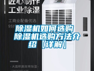 行業(yè)新聞除濕機如何選購 除濕機選購方法介紹【詳解】