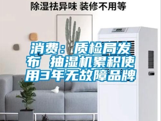 知識百科消費：質(zhì)檢局發(fā)布 抽濕機累積使用3年無故障品牌