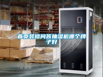 企業(yè)新聞首頁裝修問答抽濕機(jī)哪個(gè)牌子好
