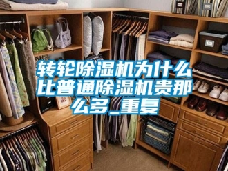 常見(jiàn)問(wèn)題轉(zhuǎn)輪除濕機(jī)為什么比普通除濕機(jī)貴那么多_重復(fù)