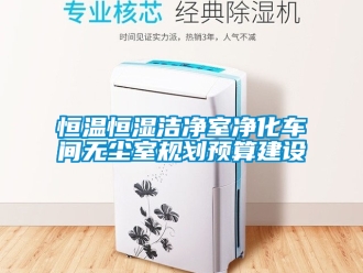 知識(shí)百科恒溫恒濕潔凈室凈化車(chē)間無(wú)塵室規(guī)劃預(yù)算建設(shè)