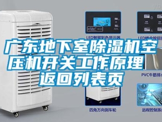 行業(yè)新聞廣東地下室除濕機空壓機開關工作原理 返回列表頁