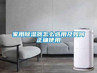 行業(yè)新聞家用除濕器怎么選用及如何正確使用