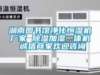 企業(yè)新聞湖南圖書(shū)館凈化恒濕機(jī)廠家 除濕加濕一體機(jī) 誠(chéng)信商家歡迎咨詢