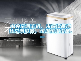 知識(shí)百科中央空調(diào)主機(jī)、末端設(shè)備凈化空調(diào)設(shè)備、恒溫恒濕設(shè)備、 ...