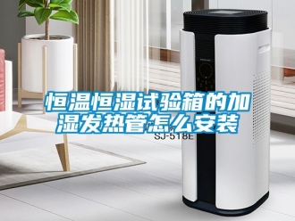 知識百科恒溫恒濕試驗箱的加濕發(fā)熱管怎么安裝