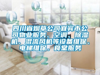 行業(yè)新聞四川省煙草公司宜賓市公司物業(yè)服務(wù)、空調(diào)、除濕機(jī)、混流風(fēng)機(jī)等設(shè)備維保、電梯維保、食堂服務(wù)