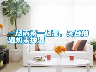 知識(shí)百科一場(chǎng)雨來(lái)一場(chǎng)濕，買臺(tái)抽濕機(jī)來(lái)抽濕