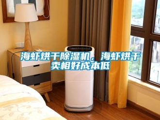 行業(yè)新聞海蝦烘干除濕機，海蝦烘干賣相好成本低