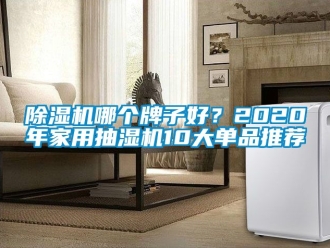 常見問題除濕機(jī)哪個(gè)牌子好？2020年家用抽濕機(jī)10大單品推薦
