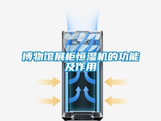 知識百科博物館展柜恒濕機(jī)的功能及作用