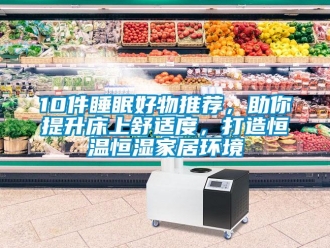 常見(jiàn)問(wèn)題10件睡眠好物推薦，助你提升床上舒適度，打造恒溫恒濕家居環(huán)境