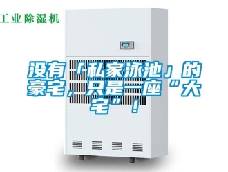 行業(yè)新聞沒有「私家泳池」的豪宅，只是一座“大宅”！